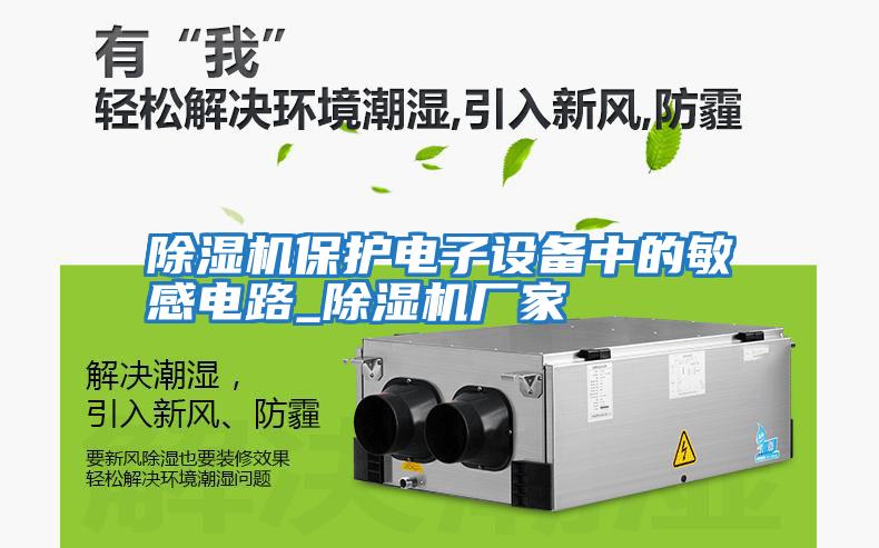 除濕機保護(hù)電子設(shè)備中的敏感電路_除濕機廠家