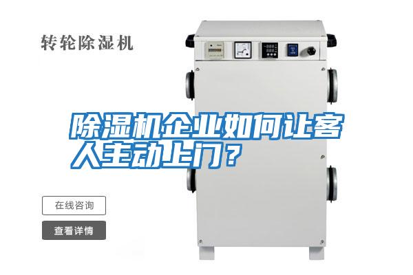 除濕機企業(yè)如何讓客人主動上門?