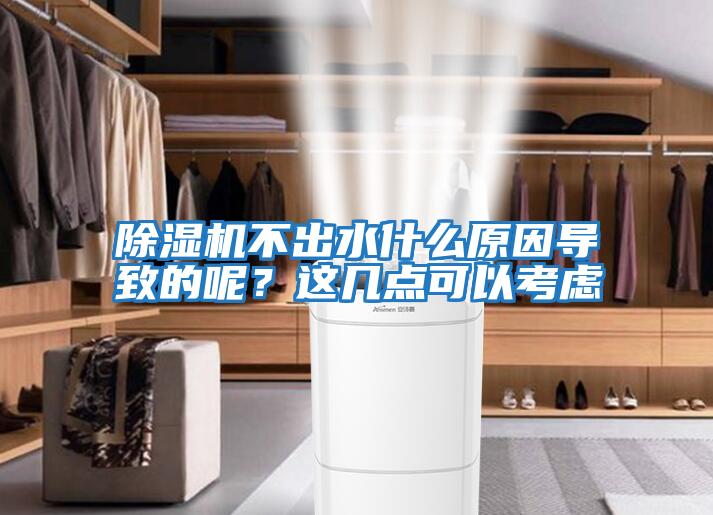 除濕機不出水什么原因導致的呢？這幾點可以考慮