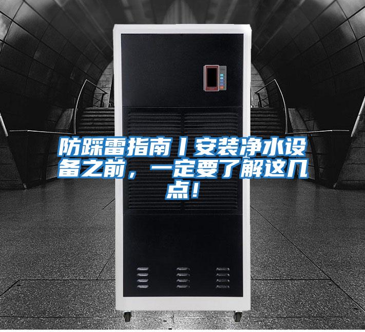 防踩雷指南丨安裝凈水設備之前，一定要了解這幾點！