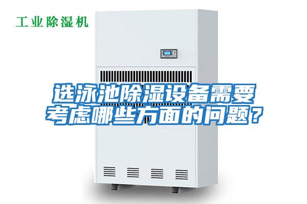 選泳池除濕設(shè)備需要考慮哪些方面的問題?