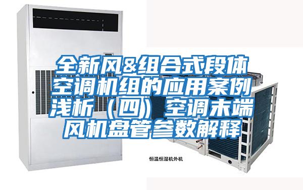 全新風(fēng)&組合式段體空調(diào)機(jī)組的應(yīng)用案例淺析(四)空調(diào)末端風(fēng)機(jī)盤(pán)管參數(shù)解釋