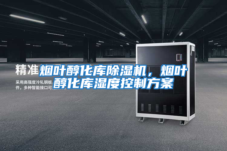 煙葉醇化庫除濕機，煙葉醇化庫濕度控制方案