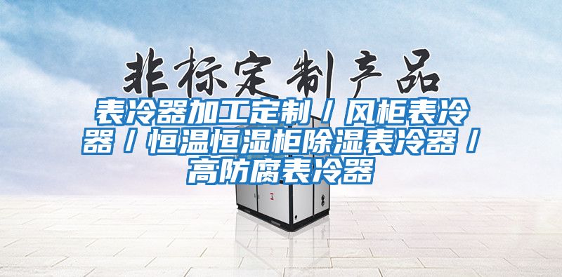 表冷器加工定制/風柜表冷器/恒溫恒濕柜除濕表冷器/高防腐表冷器