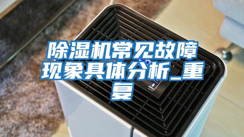 除濕機常見故障現象具體分析_重復